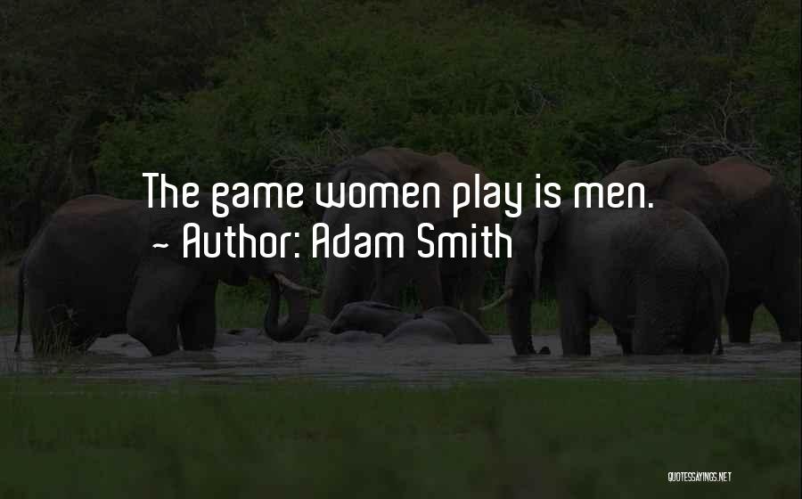 Adam Smith Quotes: The Game Women Play Is Men.