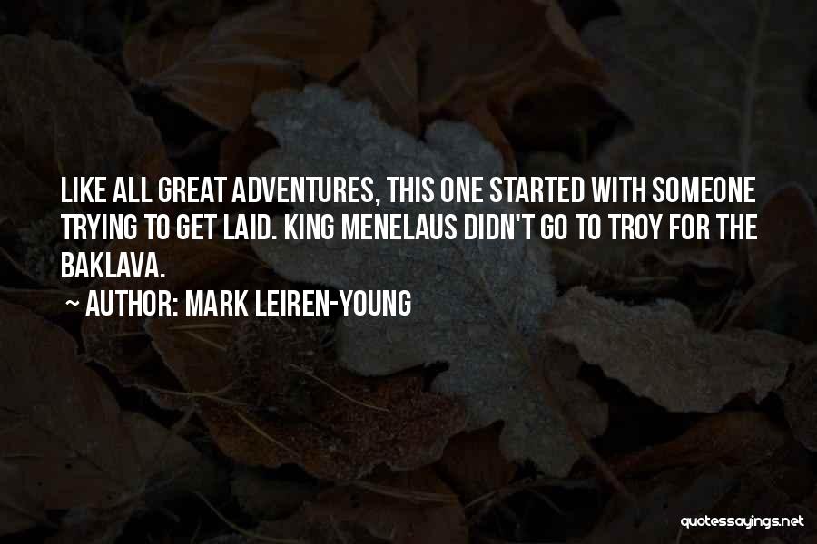 Mark Leiren-Young Quotes: Like All Great Adventures, This One Started With Someone Trying To Get Laid. King Menelaus Didn't Go To Troy For