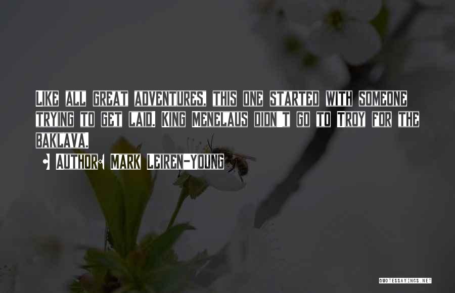 Mark Leiren-Young Quotes: Like All Great Adventures, This One Started With Someone Trying To Get Laid. King Menelaus Didn't Go To Troy For