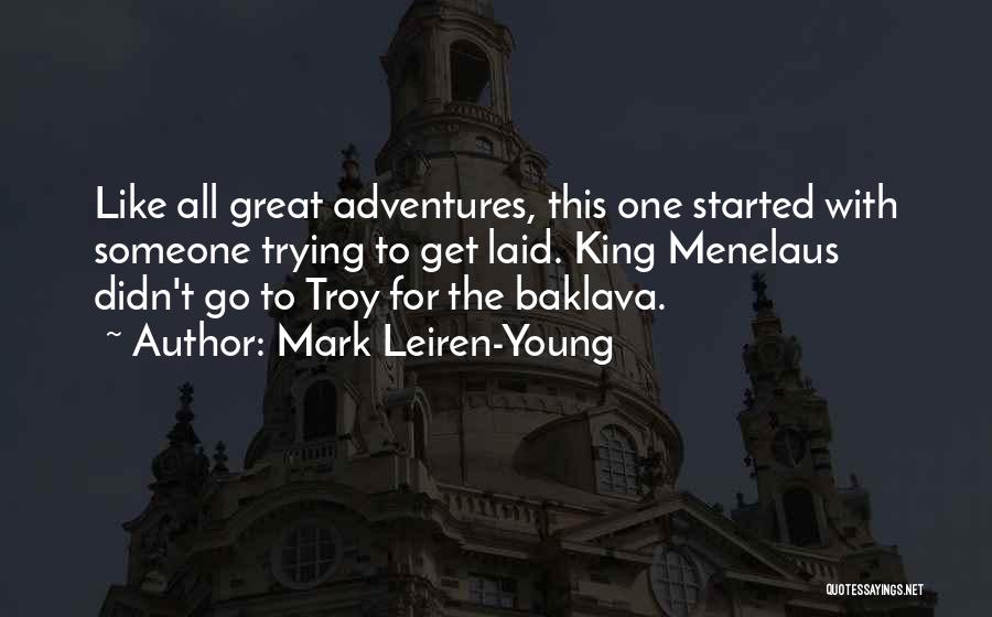 Mark Leiren-Young Quotes: Like All Great Adventures, This One Started With Someone Trying To Get Laid. King Menelaus Didn't Go To Troy For