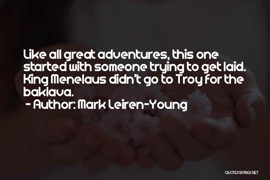 Mark Leiren-Young Quotes: Like All Great Adventures, This One Started With Someone Trying To Get Laid. King Menelaus Didn't Go To Troy For