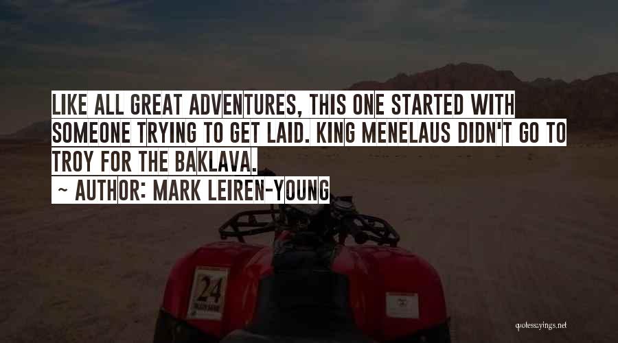 Mark Leiren-Young Quotes: Like All Great Adventures, This One Started With Someone Trying To Get Laid. King Menelaus Didn't Go To Troy For