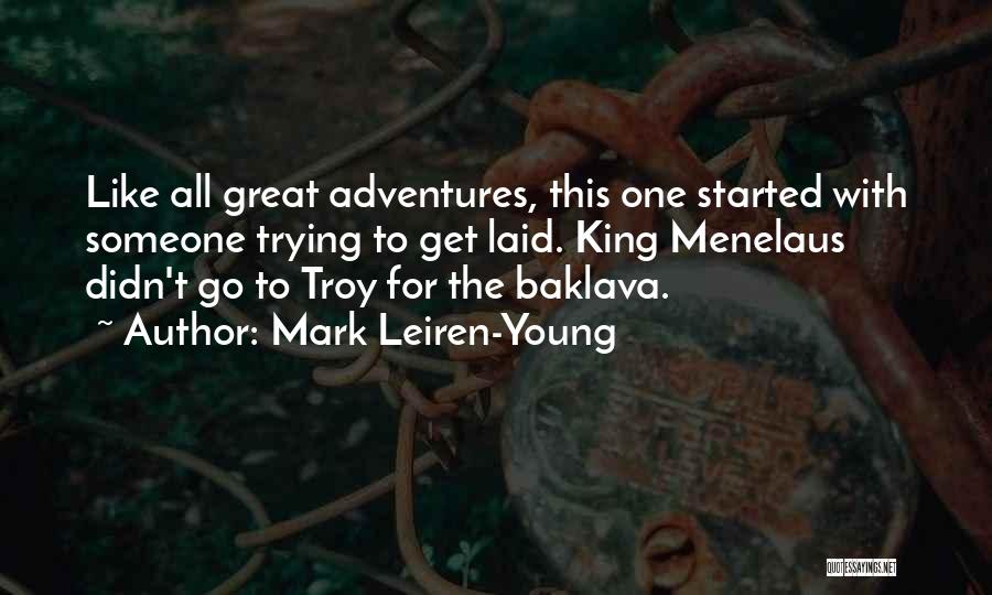 Mark Leiren-Young Quotes: Like All Great Adventures, This One Started With Someone Trying To Get Laid. King Menelaus Didn't Go To Troy For