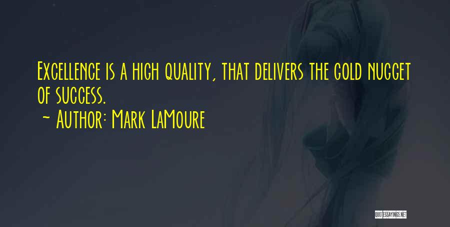 Mark LaMoure Quotes: Excellence Is A High Quality, That Delivers The Gold Nugget Of Success.