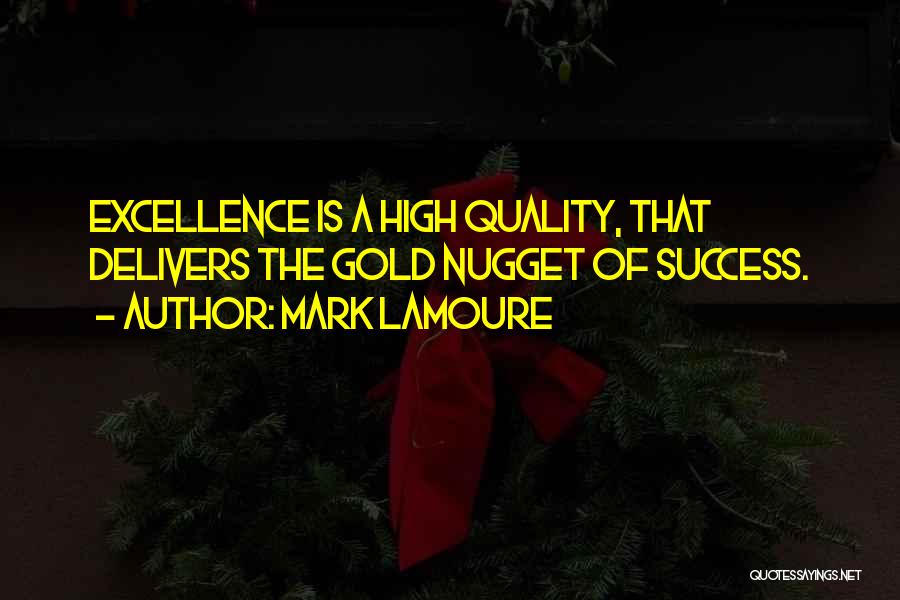 Mark LaMoure Quotes: Excellence Is A High Quality, That Delivers The Gold Nugget Of Success.