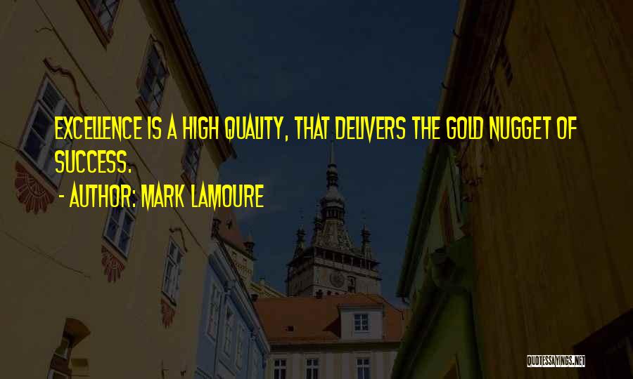 Mark LaMoure Quotes: Excellence Is A High Quality, That Delivers The Gold Nugget Of Success.