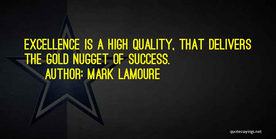 Mark LaMoure Quotes: Excellence Is A High Quality, That Delivers The Gold Nugget Of Success.