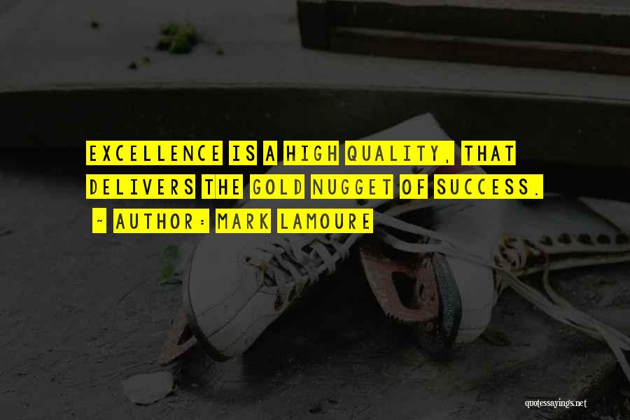 Mark LaMoure Quotes: Excellence Is A High Quality, That Delivers The Gold Nugget Of Success.