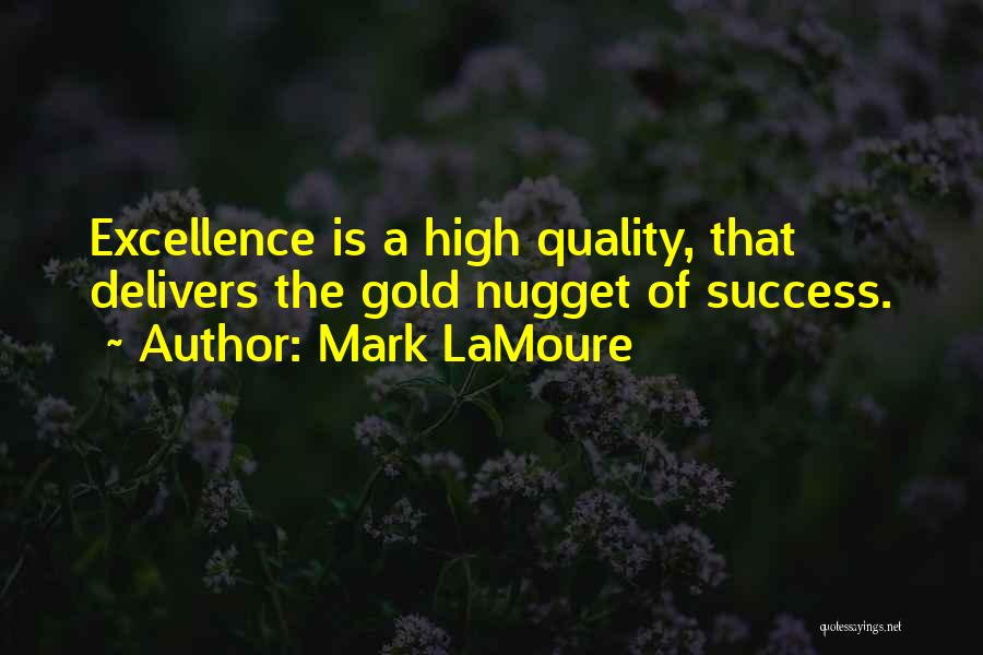 Mark LaMoure Quotes: Excellence Is A High Quality, That Delivers The Gold Nugget Of Success.