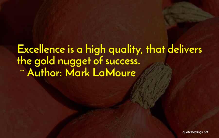 Mark LaMoure Quotes: Excellence Is A High Quality, That Delivers The Gold Nugget Of Success.