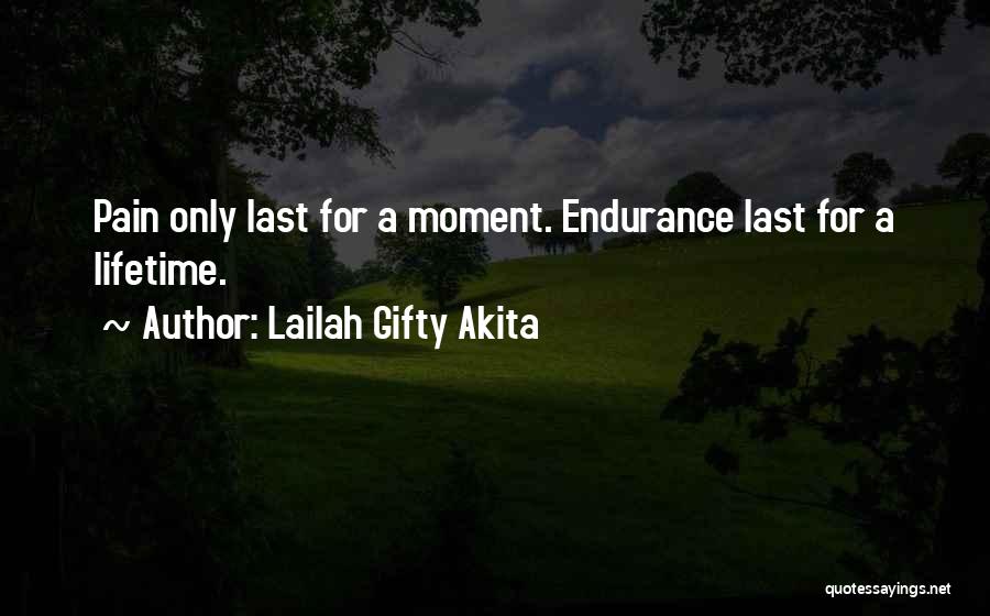 Lailah Gifty Akita Quotes: Pain Only Last For A Moment. Endurance Last For A Lifetime.