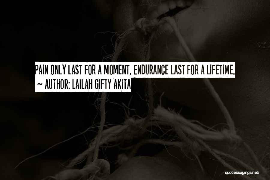 Lailah Gifty Akita Quotes: Pain Only Last For A Moment. Endurance Last For A Lifetime.