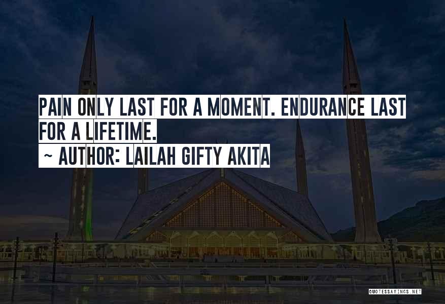 Lailah Gifty Akita Quotes: Pain Only Last For A Moment. Endurance Last For A Lifetime.