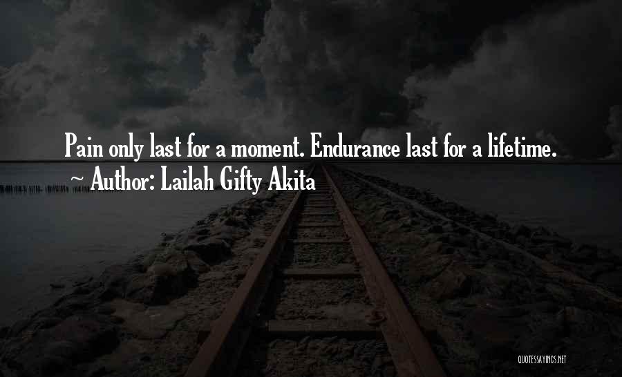 Lailah Gifty Akita Quotes: Pain Only Last For A Moment. Endurance Last For A Lifetime.
