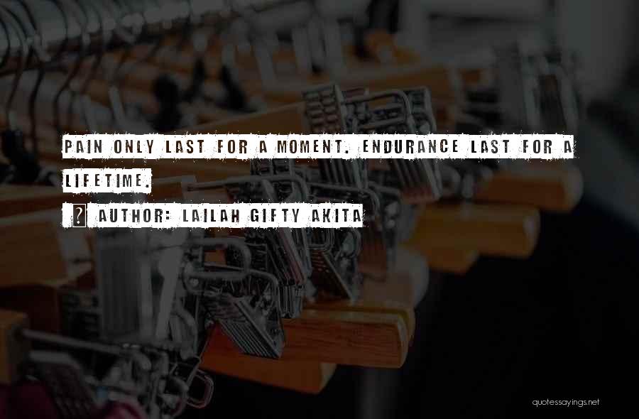 Lailah Gifty Akita Quotes: Pain Only Last For A Moment. Endurance Last For A Lifetime.