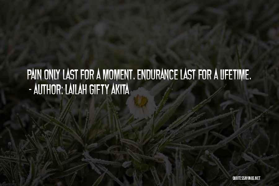 Lailah Gifty Akita Quotes: Pain Only Last For A Moment. Endurance Last For A Lifetime.