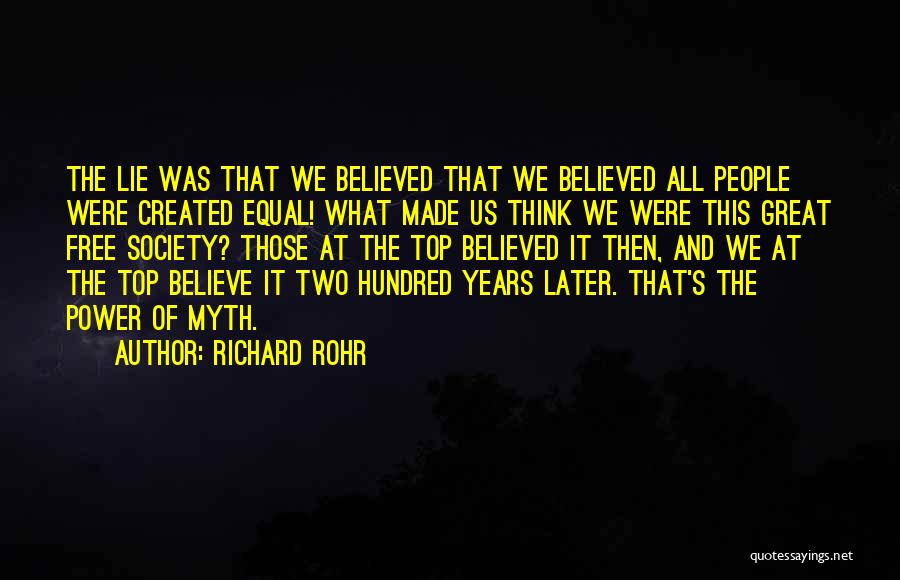 Richard Rohr Quotes: The Lie Was That We Believed That We Believed All People Were Created Equal! What Made Us Think We Were