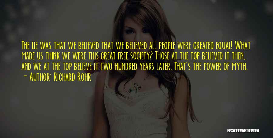 Richard Rohr Quotes: The Lie Was That We Believed That We Believed All People Were Created Equal! What Made Us Think We Were