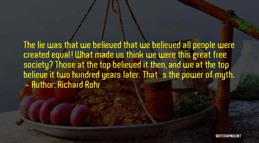 Richard Rohr Quotes: The Lie Was That We Believed That We Believed All People Were Created Equal! What Made Us Think We Were