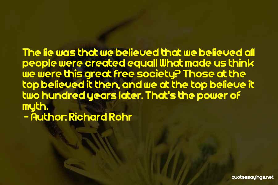 Richard Rohr Quotes: The Lie Was That We Believed That We Believed All People Were Created Equal! What Made Us Think We Were