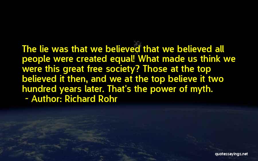 Richard Rohr Quotes: The Lie Was That We Believed That We Believed All People Were Created Equal! What Made Us Think We Were