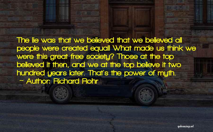 Richard Rohr Quotes: The Lie Was That We Believed That We Believed All People Were Created Equal! What Made Us Think We Were