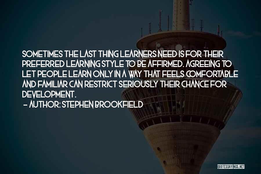 Stephen Brookfield Quotes: Sometimes The Last Thing Learners Need Is For Their Preferred Learning Style To Be Affirmed. Agreeing To Let People Learn