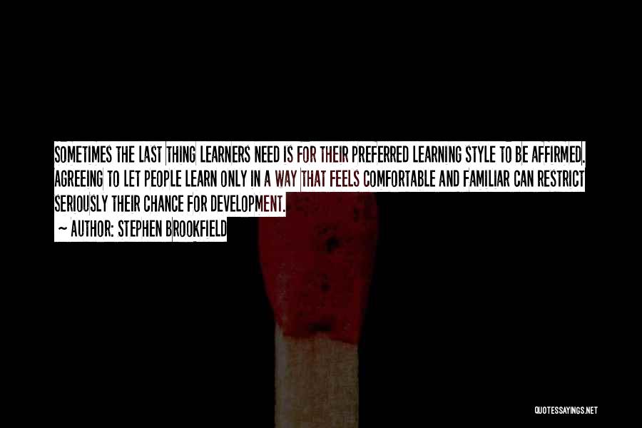 Stephen Brookfield Quotes: Sometimes The Last Thing Learners Need Is For Their Preferred Learning Style To Be Affirmed. Agreeing To Let People Learn