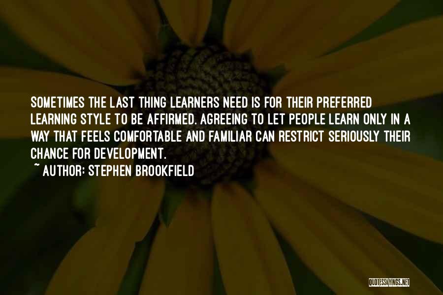 Stephen Brookfield Quotes: Sometimes The Last Thing Learners Need Is For Their Preferred Learning Style To Be Affirmed. Agreeing To Let People Learn