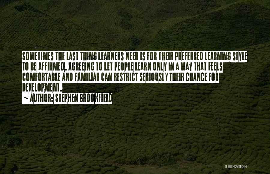 Stephen Brookfield Quotes: Sometimes The Last Thing Learners Need Is For Their Preferred Learning Style To Be Affirmed. Agreeing To Let People Learn