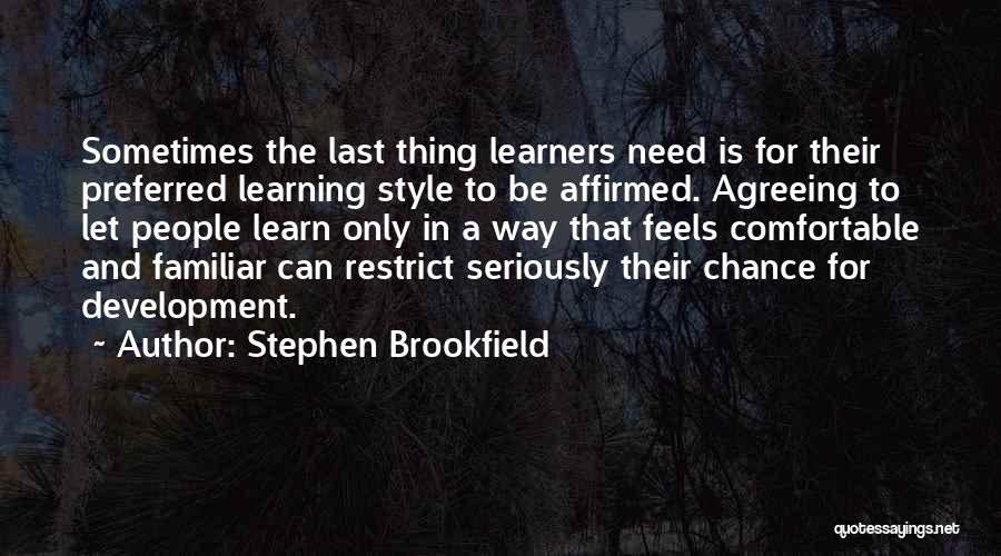 Stephen Brookfield Quotes: Sometimes The Last Thing Learners Need Is For Their Preferred Learning Style To Be Affirmed. Agreeing To Let People Learn