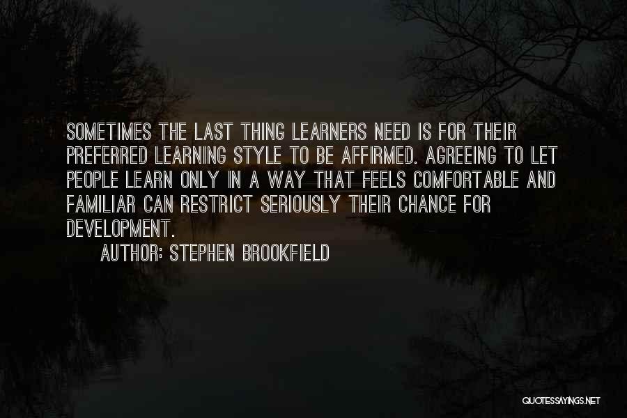 Stephen Brookfield Quotes: Sometimes The Last Thing Learners Need Is For Their Preferred Learning Style To Be Affirmed. Agreeing To Let People Learn