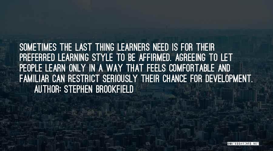 Stephen Brookfield Quotes: Sometimes The Last Thing Learners Need Is For Their Preferred Learning Style To Be Affirmed. Agreeing To Let People Learn