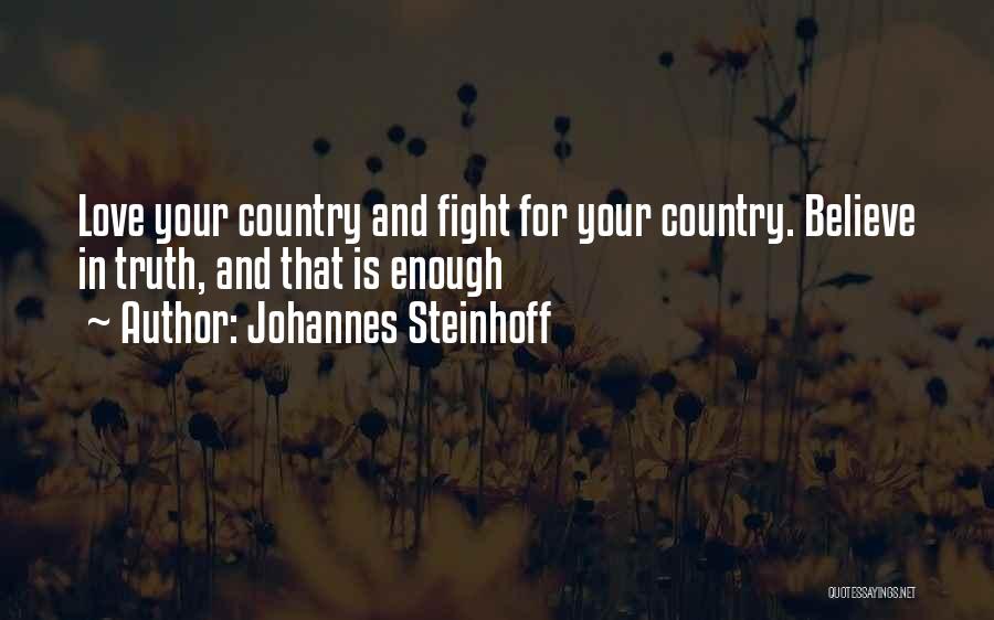 Johannes Steinhoff Quotes: Love Your Country And Fight For Your Country. Believe In Truth, And That Is Enough