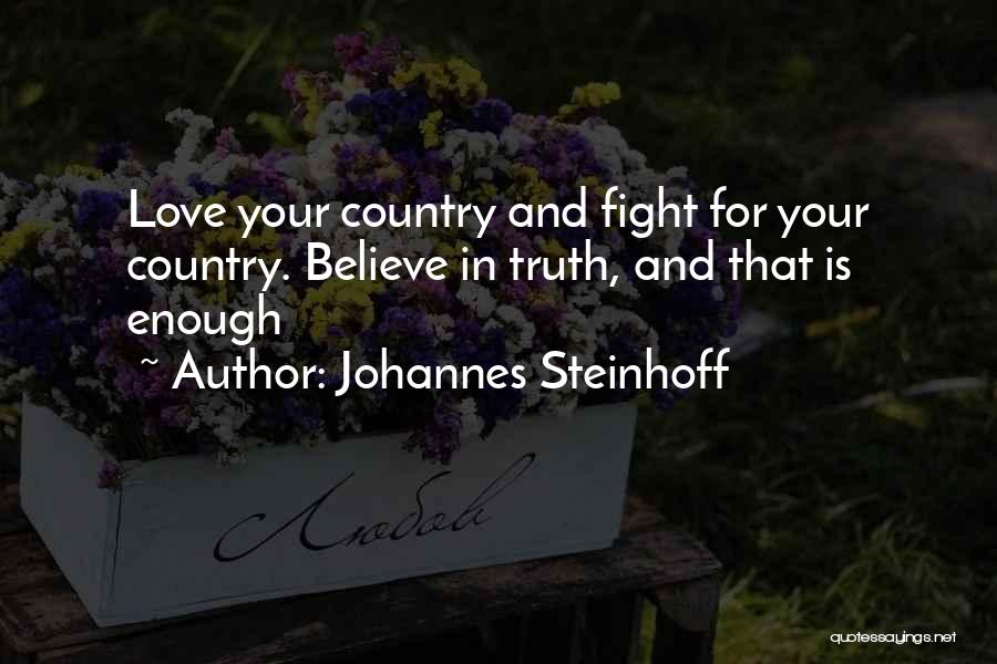 Johannes Steinhoff Quotes: Love Your Country And Fight For Your Country. Believe In Truth, And That Is Enough