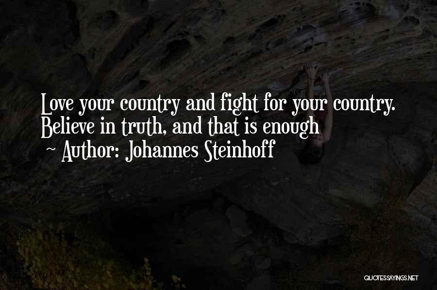 Johannes Steinhoff Quotes: Love Your Country And Fight For Your Country. Believe In Truth, And That Is Enough