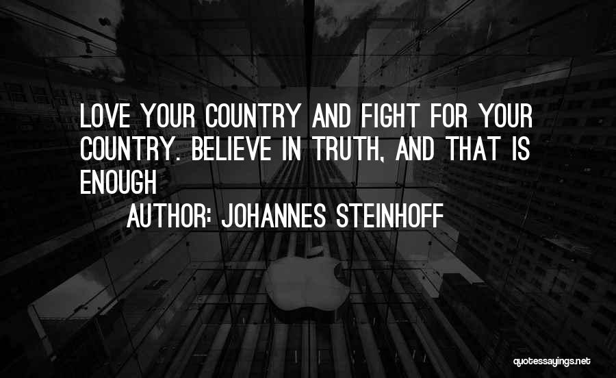 Johannes Steinhoff Quotes: Love Your Country And Fight For Your Country. Believe In Truth, And That Is Enough