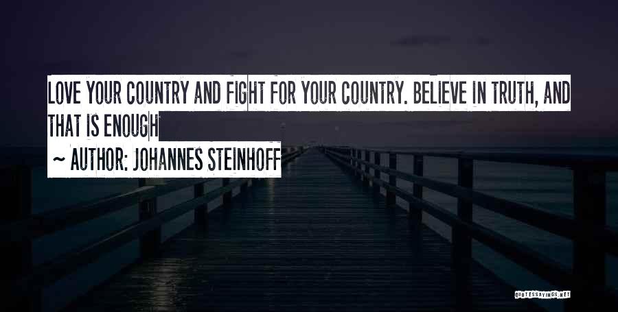 Johannes Steinhoff Quotes: Love Your Country And Fight For Your Country. Believe In Truth, And That Is Enough