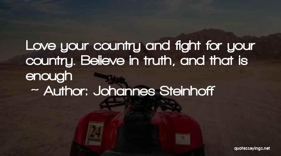 Johannes Steinhoff Quotes: Love Your Country And Fight For Your Country. Believe In Truth, And That Is Enough