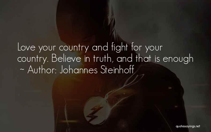 Johannes Steinhoff Quotes: Love Your Country And Fight For Your Country. Believe In Truth, And That Is Enough