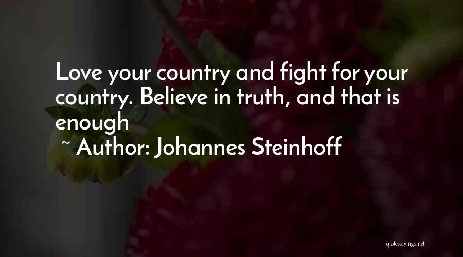 Johannes Steinhoff Quotes: Love Your Country And Fight For Your Country. Believe In Truth, And That Is Enough