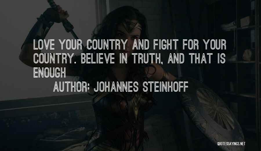 Johannes Steinhoff Quotes: Love Your Country And Fight For Your Country. Believe In Truth, And That Is Enough