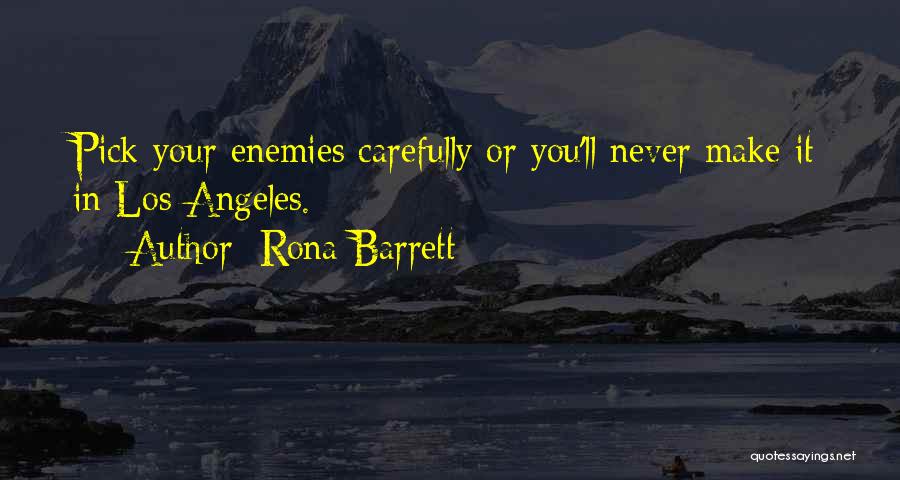 Rona Barrett Quotes: Pick Your Enemies Carefully Or You'll Never Make It In Los Angeles.