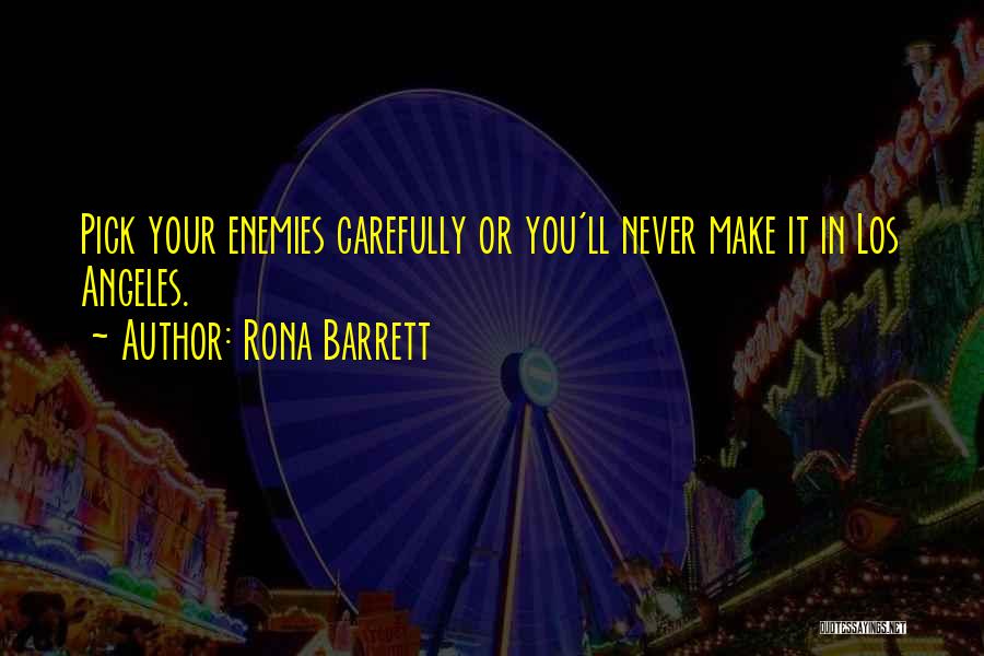 Rona Barrett Quotes: Pick Your Enemies Carefully Or You'll Never Make It In Los Angeles.