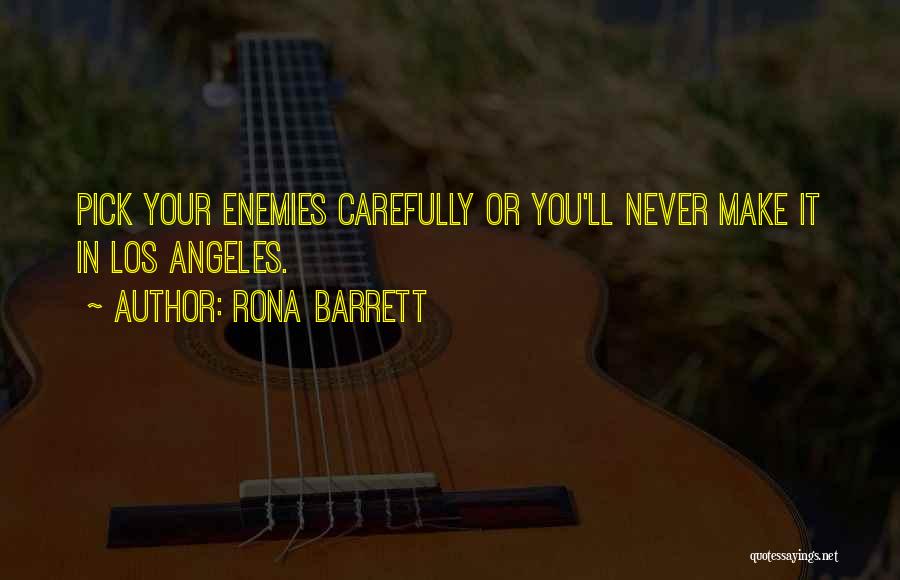 Rona Barrett Quotes: Pick Your Enemies Carefully Or You'll Never Make It In Los Angeles.