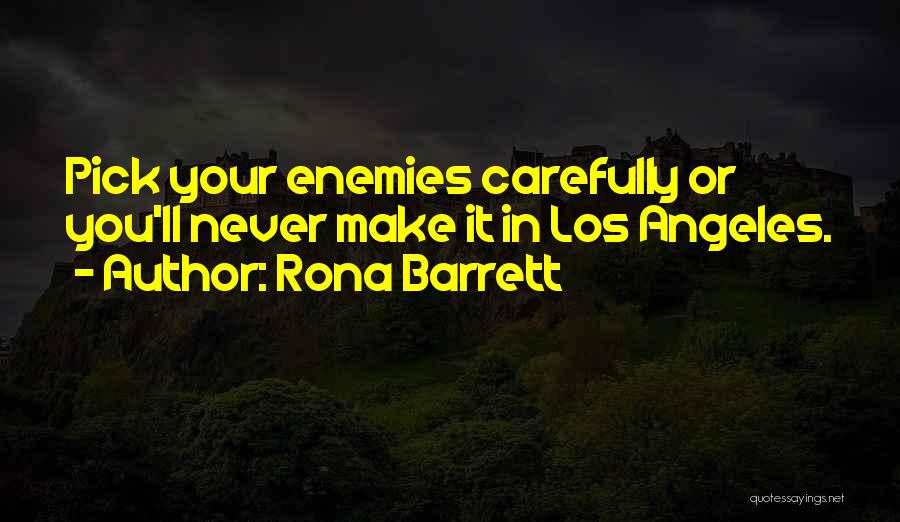 Rona Barrett Quotes: Pick Your Enemies Carefully Or You'll Never Make It In Los Angeles.