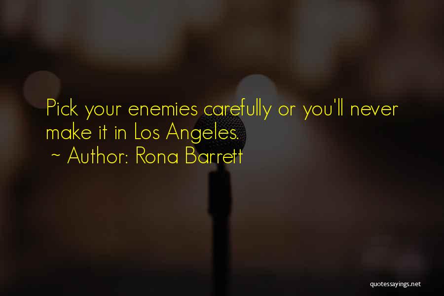 Rona Barrett Quotes: Pick Your Enemies Carefully Or You'll Never Make It In Los Angeles.