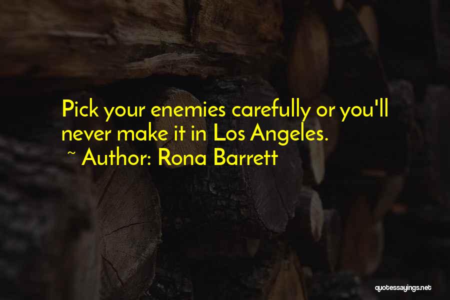 Rona Barrett Quotes: Pick Your Enemies Carefully Or You'll Never Make It In Los Angeles.