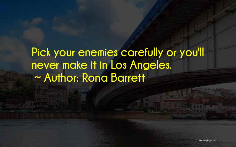 Rona Barrett Quotes: Pick Your Enemies Carefully Or You'll Never Make It In Los Angeles.