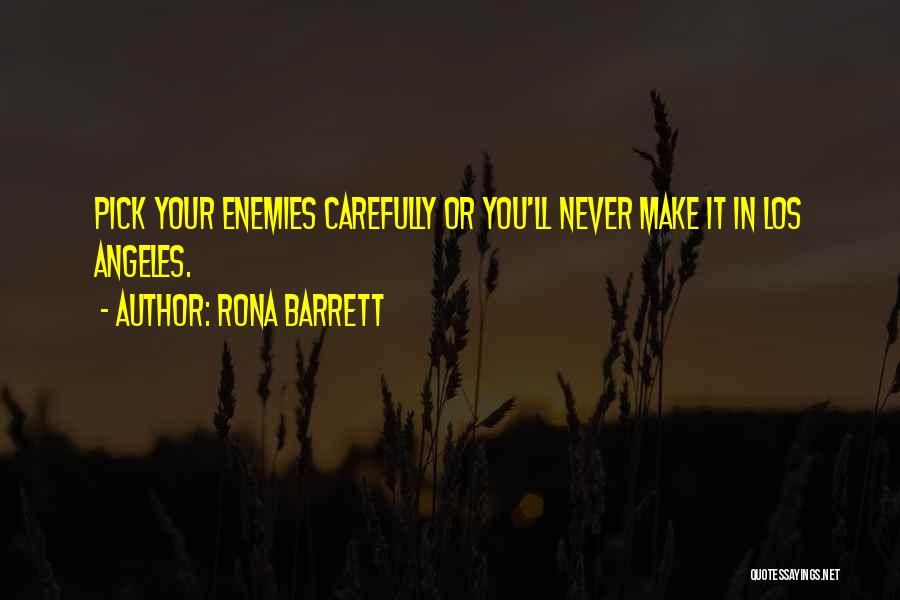 Rona Barrett Quotes: Pick Your Enemies Carefully Or You'll Never Make It In Los Angeles.